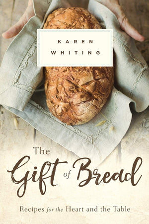 The Gift Of Bread: Recipes For The Heart And Table