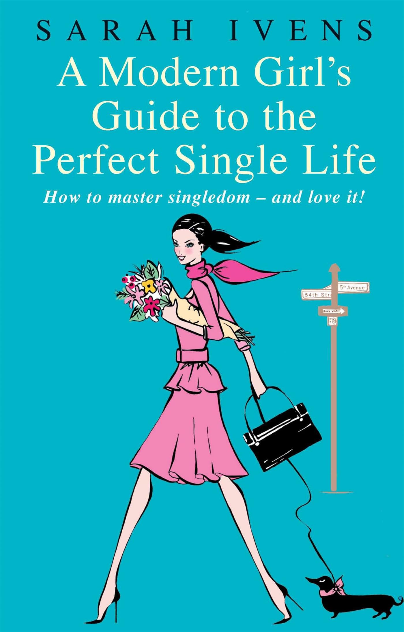 A Modern Girl'S Guide To The Perfect Single Life: How To Master Singledom  And Love It!