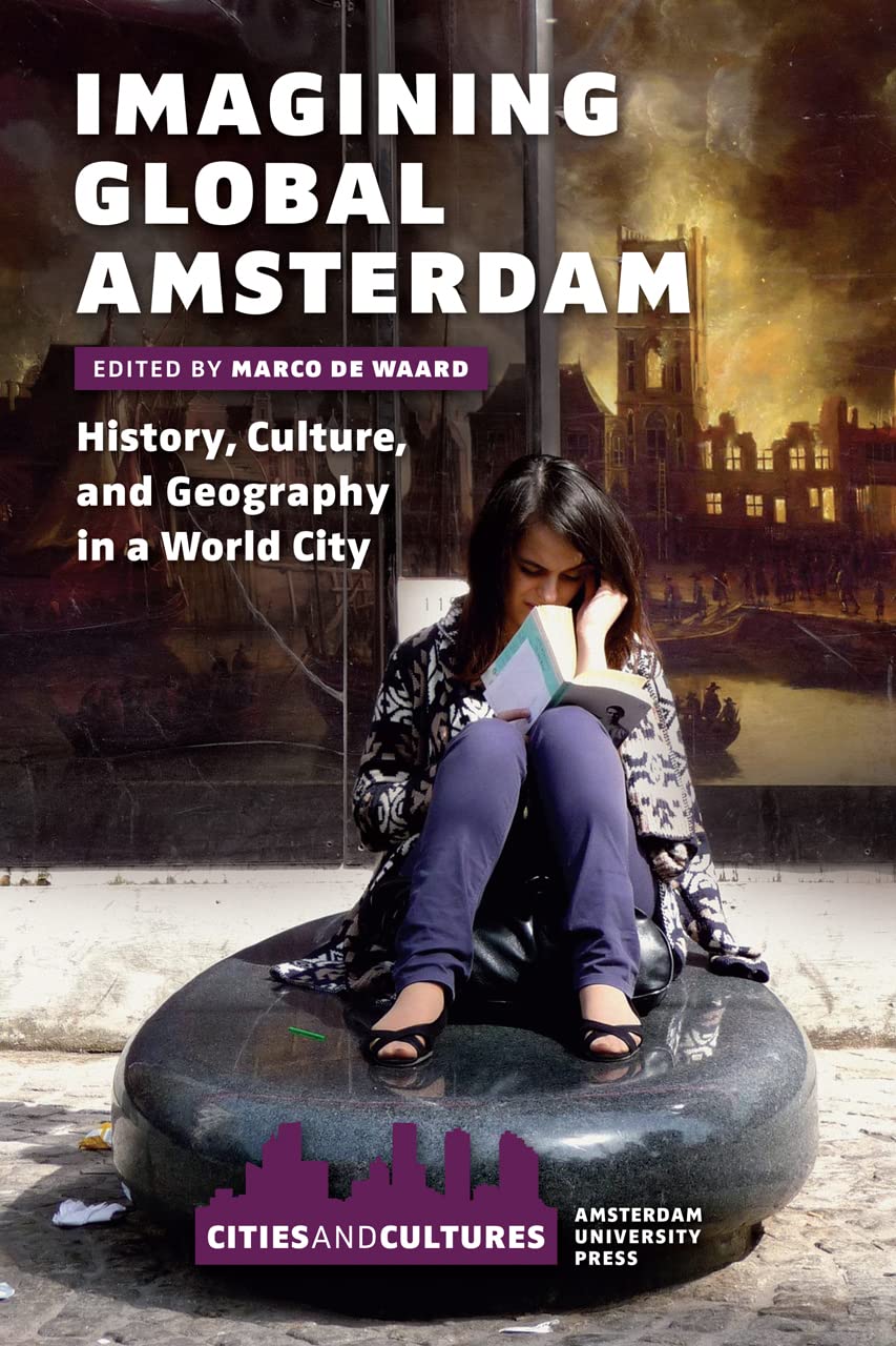 Imagining Global Amsterdam: History, Culture, And Geography In A World City (Cities And Culture),Used