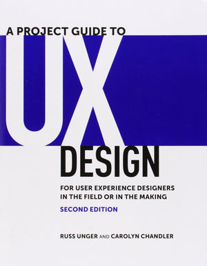 Project Guide to UX Design, A: For user experience designers in the field or in the making (Voices That Matter),New