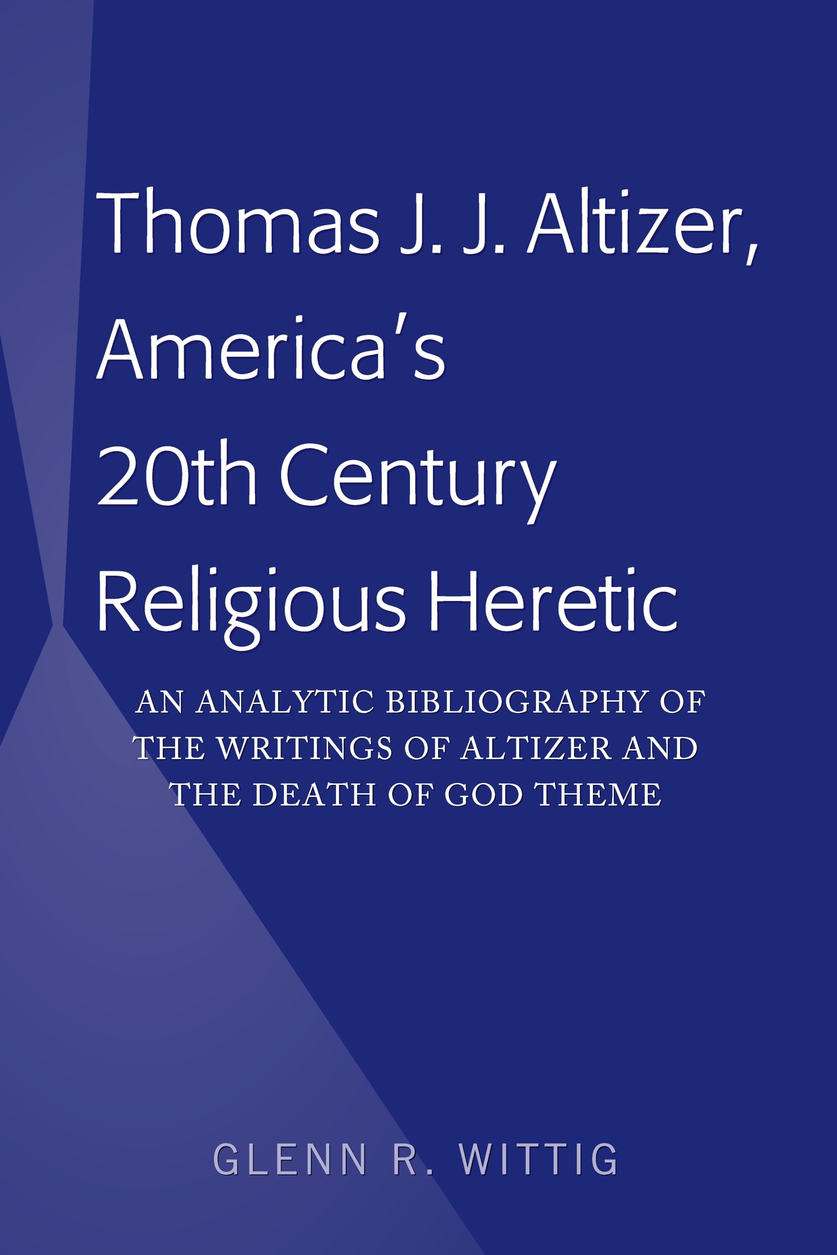 Thomas J. J. Altizer, America's 20th Century Religious Heretic: An Analytic Bibliography of the Writings of Altizer and the Deat,Used