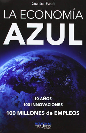La Economa Azul: 10 Aos, 100 Innovaciones, 100 Millones De Empleos. Un Informe Para El Club De Roma (Metatemas) (Spanish Editi