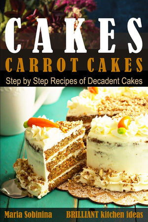 Cakes:: Carrot Cakes. Step by Step Recipes of Decadent Cake. (Dessert Baking),Used