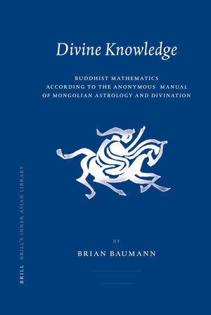 Divine Knowledge: Buddhist Mathematics According to the Anoymous Manual of Mongolian Astrology and Divination (Brill's Inner Asi,Used
