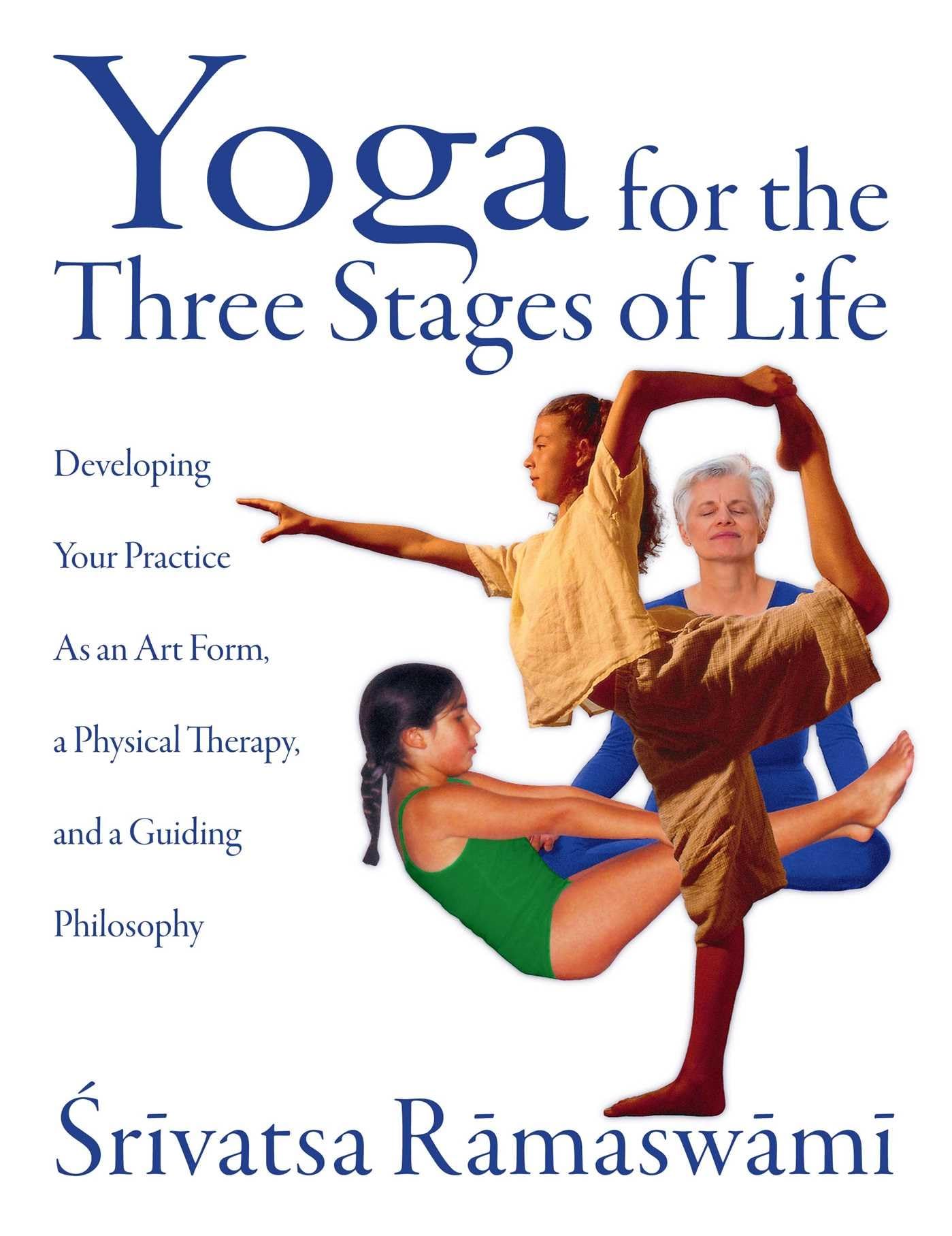 Yoga for the Three Stages of Life: Developing Your Practice As an Art Form, a Physical Therapy, and a Guiding Philosophy,Used