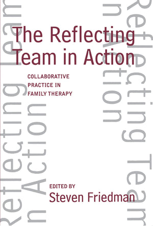 The Reflecting Team in Action: Collaborative Practice in Family Therapy,New