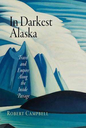 In Darkest Alaska: Travel And Empire Along The Inside Passage (Nature And Culture In America)