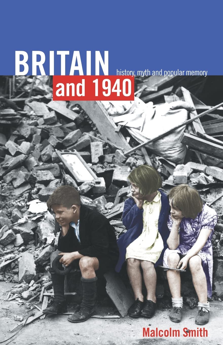 Britain and 1940: History, Myth and Popular Memory,New