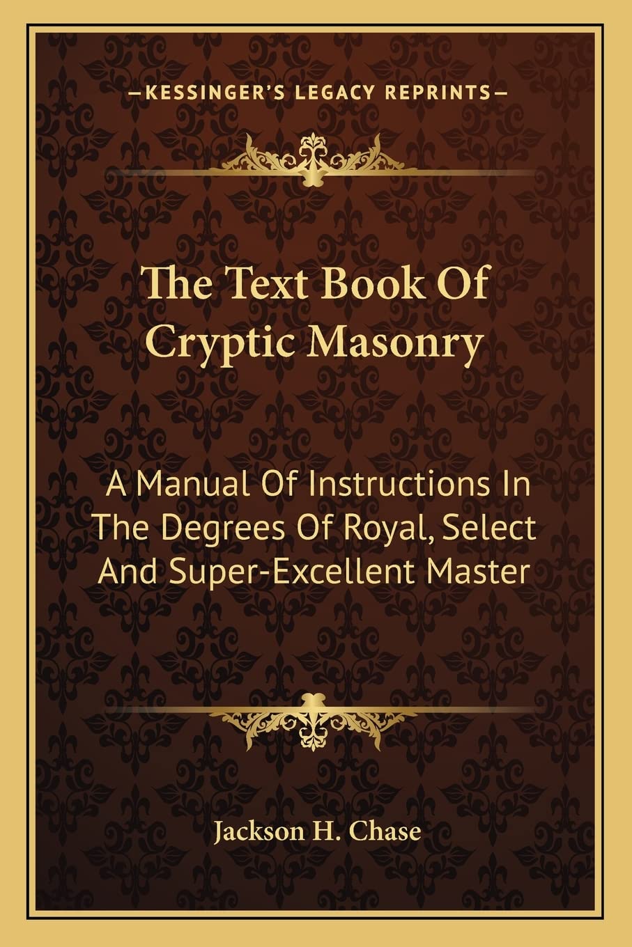 The Text Book Of Cryptic Masonry: A Manual Of Instructions In The Degrees Of Royal, Select And SuperExcellent Master,New