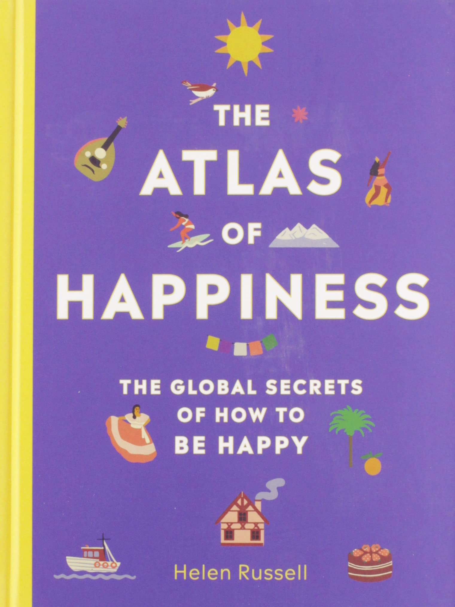 The Atlas Of Happiness: The Global Secrets Of How To Be Happy