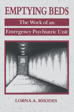 Emptying Beds: The Work of an Emergency Psychiatric Unit (Comparative Studies of Health Systems and Medical Care) (Volume 27)