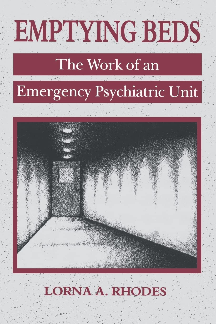 Emptying Beds: The Work of an Emergency Psychiatric Unit (Comparative Studies of Health Systems and Medical Care) (Volume 27)