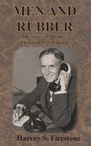 Men And Rubber: The Story Of Business Original 1926 Edition