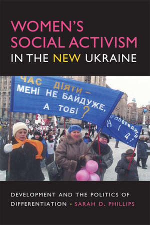 Women'S Social Activism In The New Ukraine: Development And The Politics Of Differentiation (New Anthropologies Of Europe),New