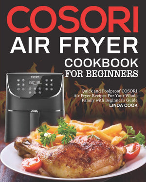 COSORI Air Fryer Cookbook for Beginners: Quick and Foolproof COSORI Air Fryer Recipes For Your Whole Family with Beginner's Guid,Used