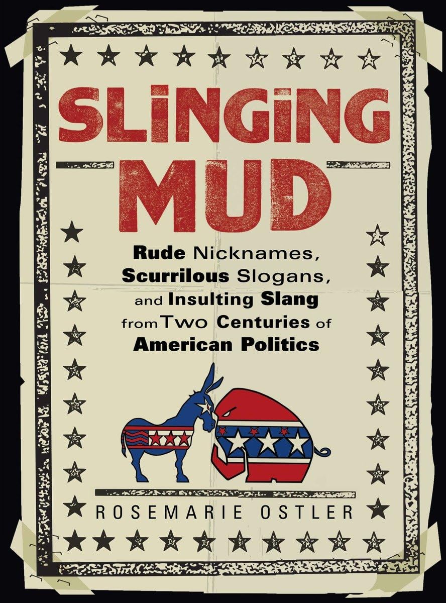 Slinging Mud: Rude Nicknames, Scurrilous Slogans, and Insulting Slang from Two Centuries of American Politics,Used