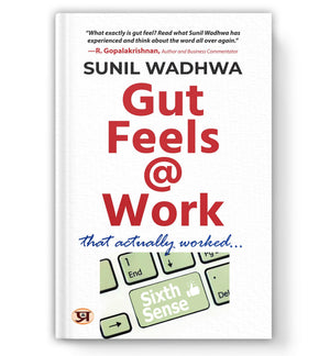 Gut Feels At Work: Real Stories Of How Trusting Your Instincts Leads To Smarter Decisions, Happier Teams, And Career Growth  By Sunil Wadhwa