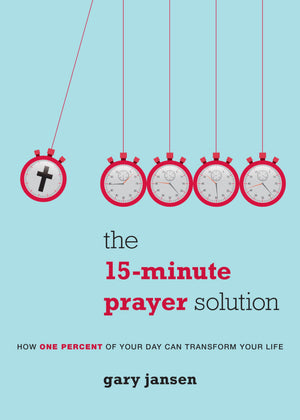 The 15Minute Prayer Solution: How One Percent Of Your Day Can Transform Your Life
