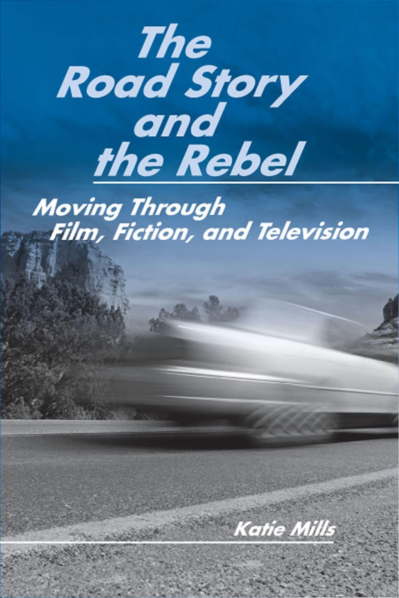 The Road Story and the Rebel: Moving Through Film, Fiction, and Television,Used