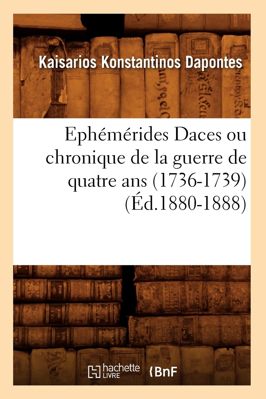 Ephmrides Daces Ou Chronique De La Guerre De Quatre Ans (17361739) (D.18801888) (Generalites) (French Edition),New