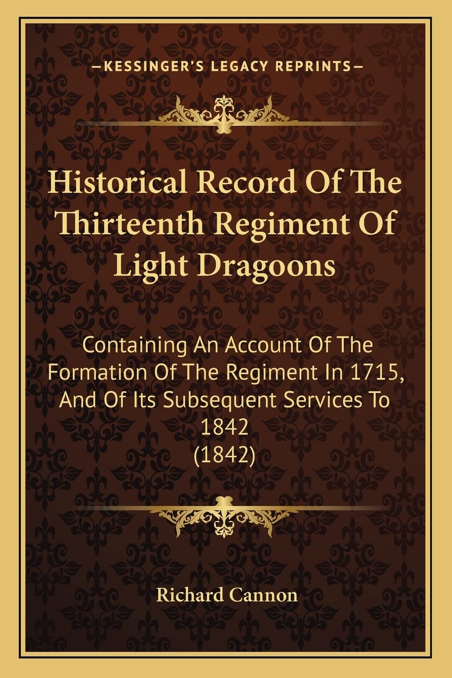 Historical Record Of The Thirteenth Regiment Of Light Dragoons: Containing An Account Of The Formation Of The Regiment In 1715, ,Used