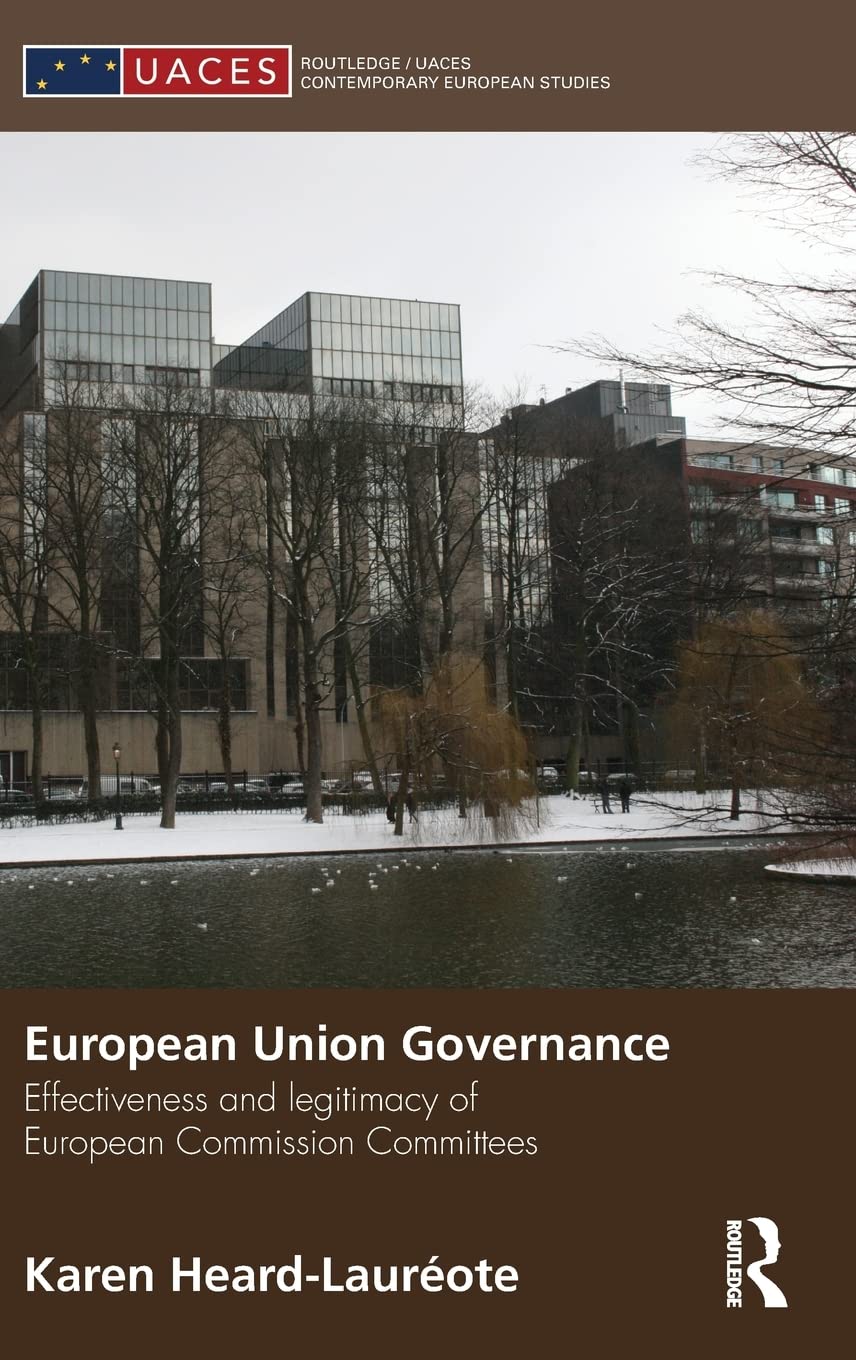 European Union Governance: Effectiveness and Legitimacy in European Commission Committees (Routledge/UACES Contemporary European,New