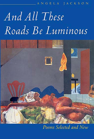 And All These Roads Be Luminous: Poems Selected And New,New
