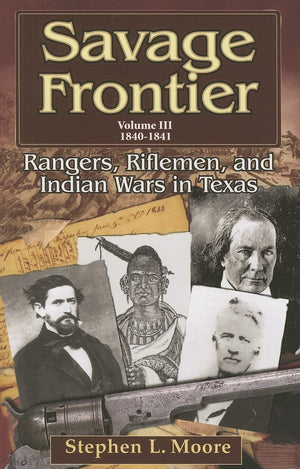 Savage Frontier Volume III: Rangers, Riflemen, and Indian Wars in Texas, 18401841,New