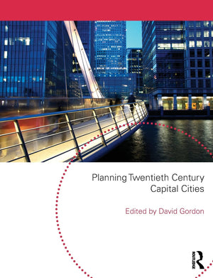 Planning Twentieth Century Capital Cities (Planning, History And Environment Series)
