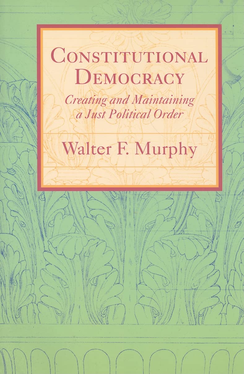 Constitutional Democracy: Creating and Maintaining a Just Political Order (The Johns Hopkins Series in Constitutional Thought)