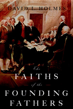 The Faiths Of The Founding Fathers,New