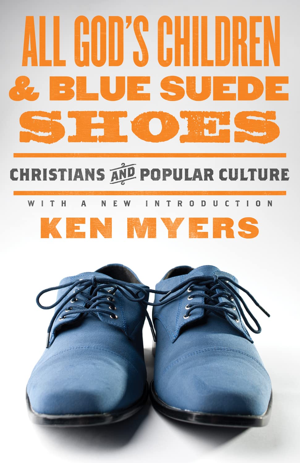 All God'S Children And Blue Suede Shoes (With A New Introduction / Redesign): Christians And Popular Culture (Volume 7)