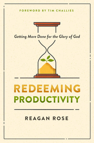 Redeeming Productivity: Getting More Done for the Glory of God