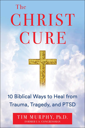 The Christ Cure: 10 Biblical Ways to Heal from Trauma, Tragedy, and PTSD,New