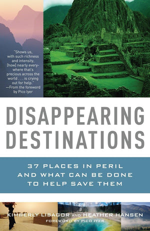 Disappearing Destinations: 37 Places In Peril And What Can Be Done To Help Save Them (Vintage Departures)