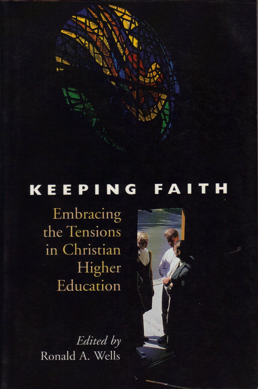 Keeping Faith: Embracing the Tensions in Christian Higher Education : Essays and Pieces on the Occasion of the Inauguration of G,New