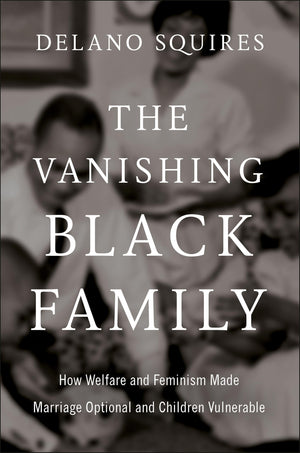 The Vanishing Black Family: How Welfare And Feminism Made Marriage Optional And Children Vulnerable