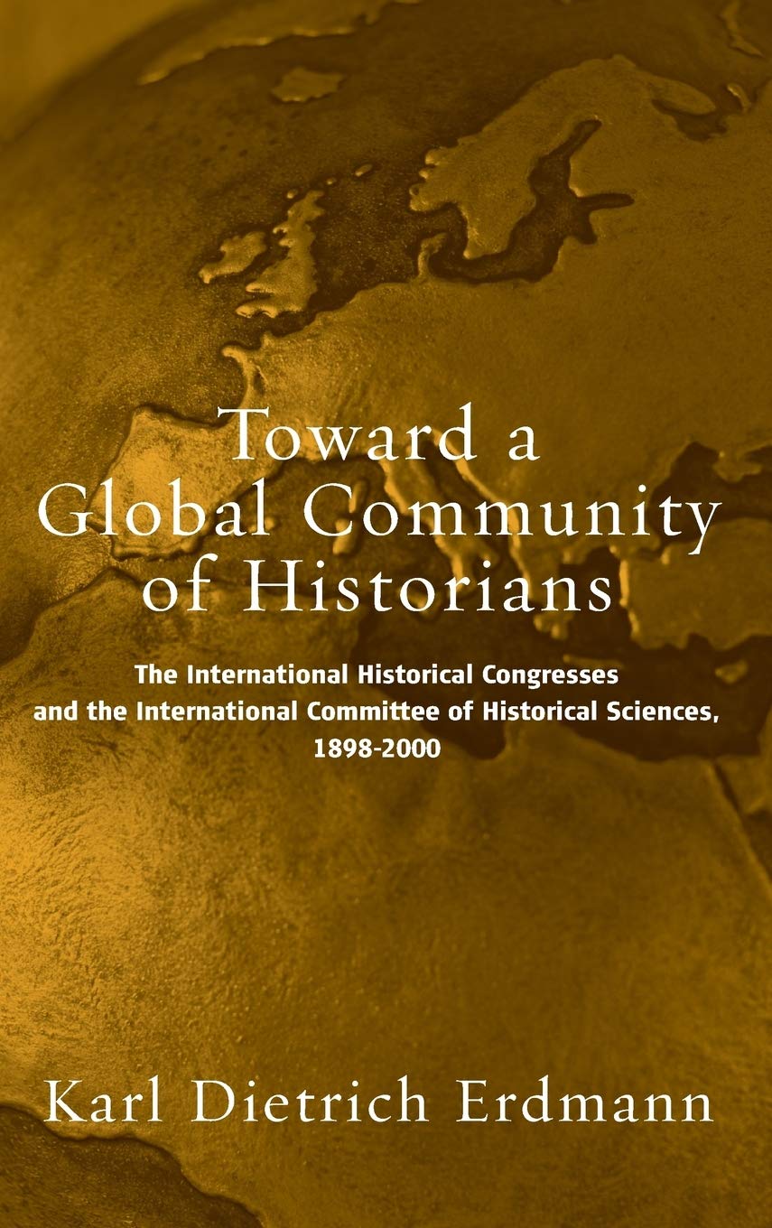 Toward a Global Community of Historians: The International Historical Congresses and the International Committee of Historical S,Used