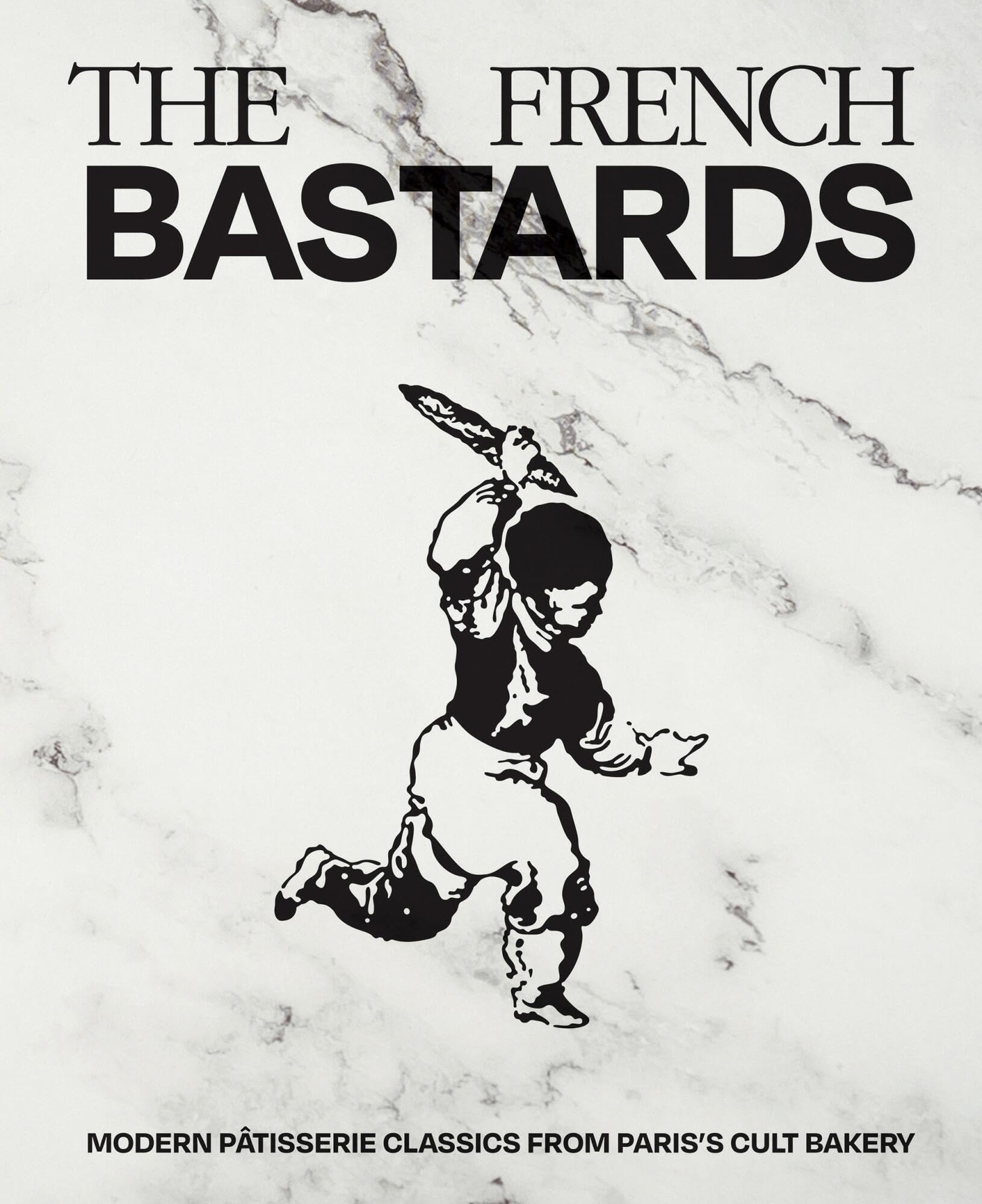The French Bastards: Modern Ptisserie Classics from Pariss Cult Bakery