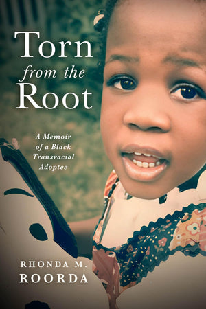 Torn From The Root: A Memoir Of A Black Transracial Adoptee