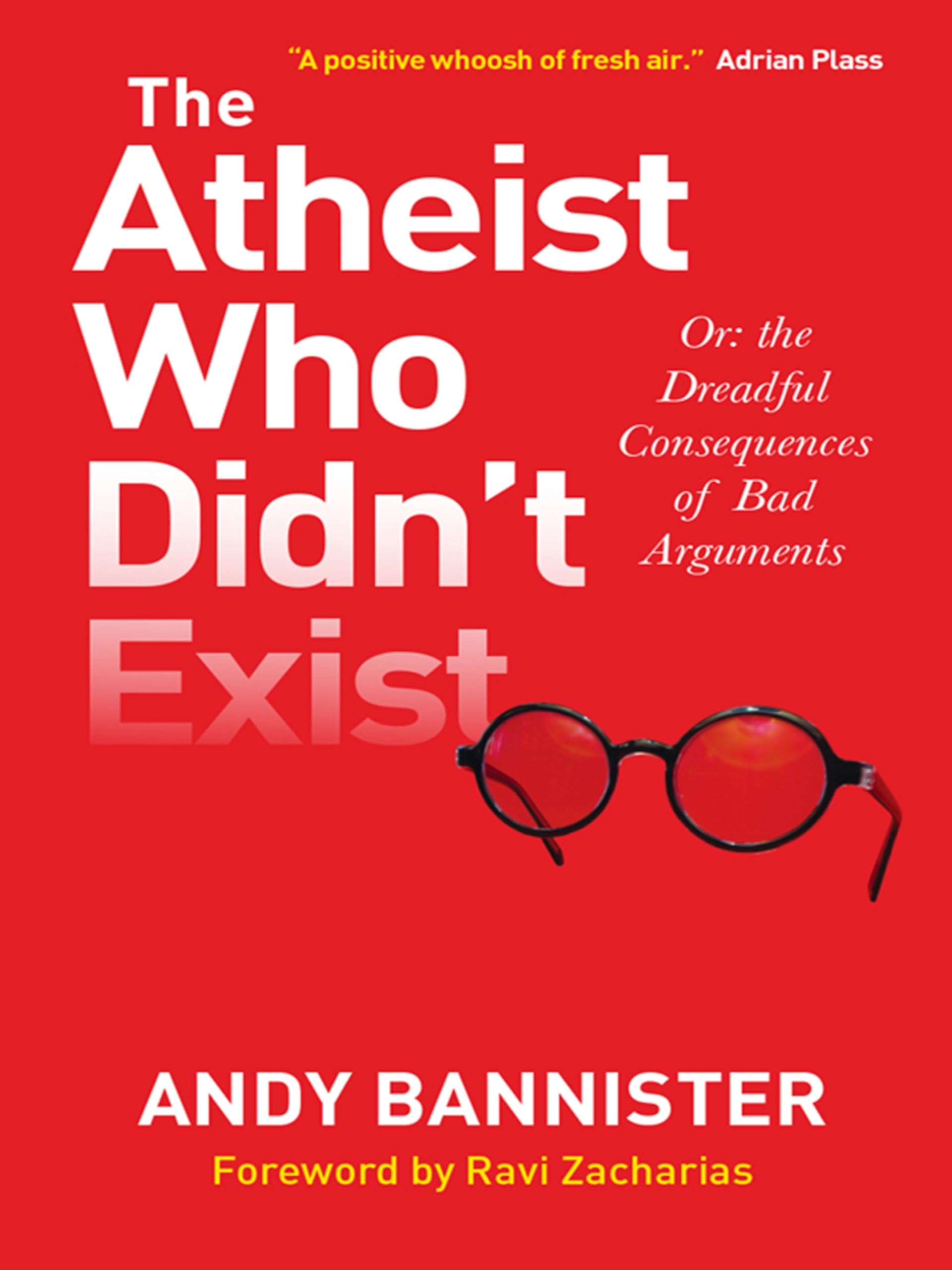 The Atheist Who Didn't Exist: Or the dreadful consequences of bad arguments,Used