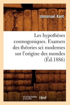 Les Hypothses Cosmogoniques. Examen Des Thories Sci Modernes Sur L'Origine Des Mondes (D.1886) (Sciences) (French Edition),New