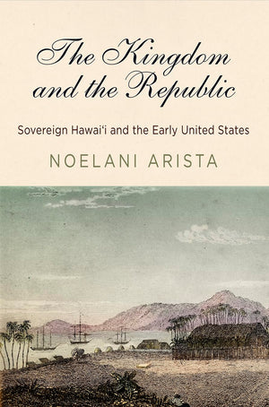 The Kingdom And The Republic: Sovereign Hawai?I And The Early United States (America In The Nineteenth Century),Used