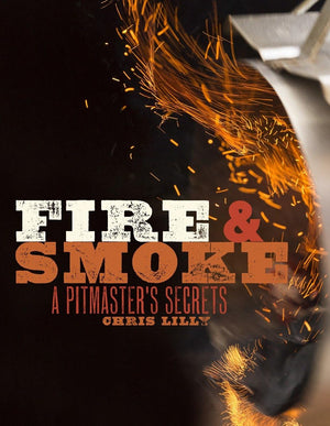 Fire and Smoke: A Pitmaster's Secrets: A Cookbook,New
