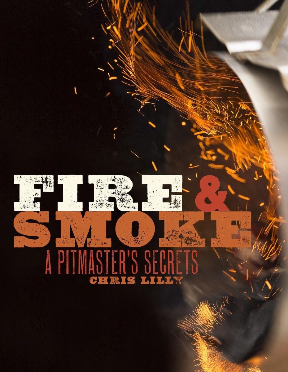 Fire and Smoke: A Pitmaster's Secrets: A Cookbook,New