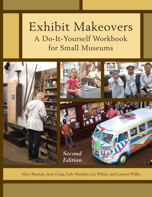 Exhibit Makeovers: A DoItYourself Workbook for Small Museums (American Association for State and Local History)