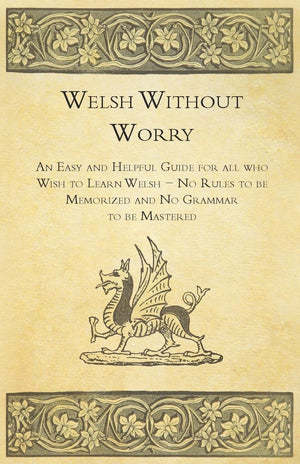 Welsh Without Worry  An Easy And Helpful Guide For All Who Wish To Learn Welsh  No Rules To Be Memorized And No Grammar To Be ,Used