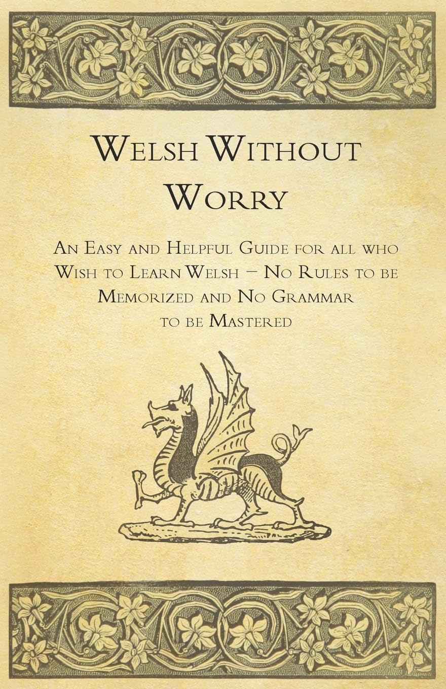 Welsh Without Worry  An Easy And Helpful Guide For All Who Wish To Learn Welsh  No Rules To Be Memorized And No Grammar To Be ,Used