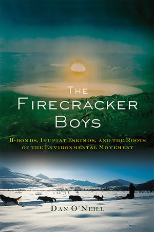 The Firecracker Boys: HBombs, Inupiat Eskimos, and the Roots of the Environmental Movement,Used