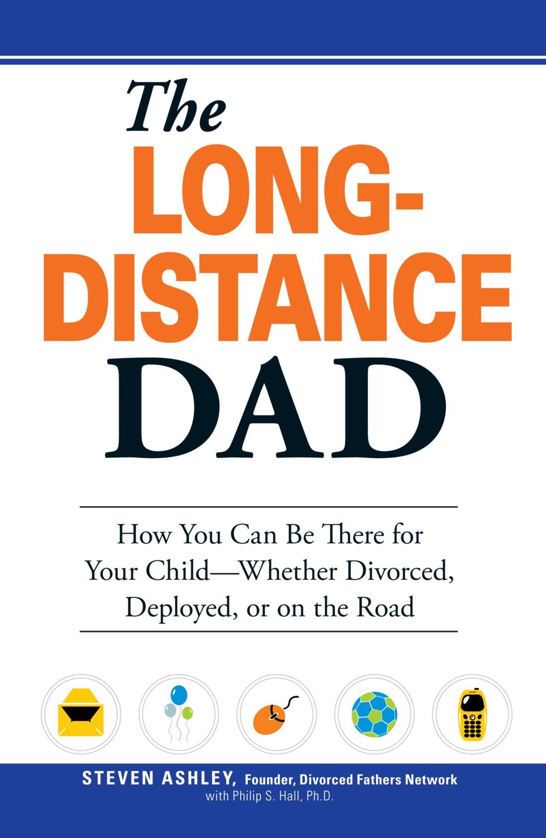 The LongDistance Dad: How You Can Be There for Your ChildWhether Divorced, Deployed, or Onthe road.,Used